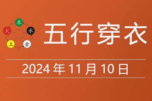 2024年11月10日五行穿衣指南，今日适合穿什么颜色衣服吉利