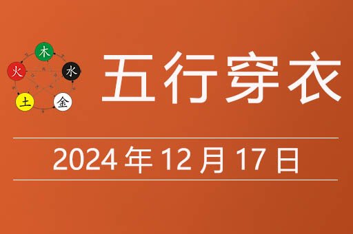 2024年12月17日五行穿衣指南，今天穿什么颜色衣服有财运