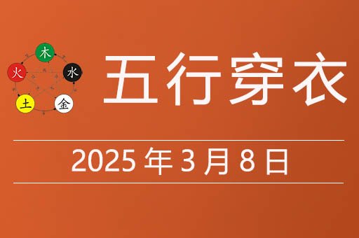 2025年3月8日五行穿衣指南，今天穿什么颜色的衣服吉利