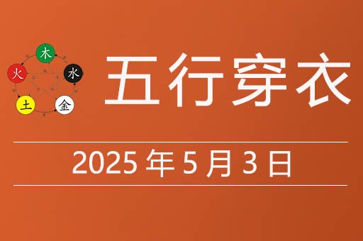 2025年5月3日五行穿衣指南，今天适合穿什么颜色衣服