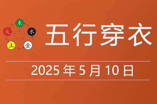 2025年5月10日五行穿衣指南，今天适合穿什么颜色衣服