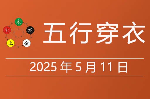 2025年5月11日五行穿衣指南，今天适合穿什么颜色衣服