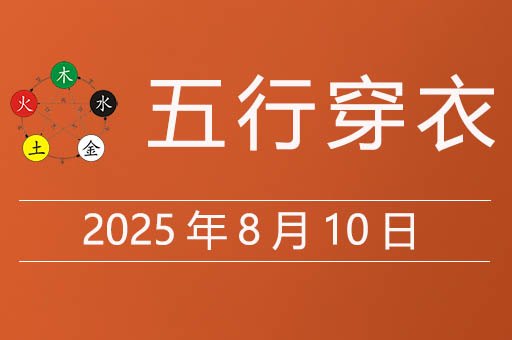 2025年8月10日五行穿衣指南，今天适合穿什么颜色衣服